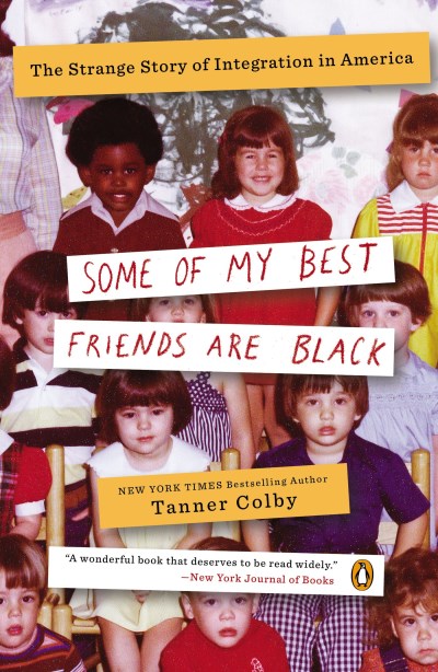 Tanner Colby/Some of My Best Friends Are Black@ The Strange Story of Integration in America